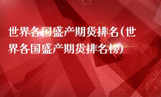 世界各国盛产期货排名(世界各国盛产期货排名榜)_https://www.zztgc.com_黄金期货_第1张