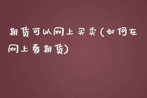 期货可以网上买卖(如何在网上看期货)_https://www.zztgc.com_黄金期货_第1张