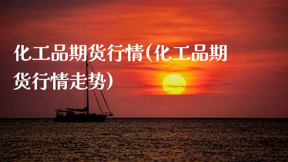 化工品期货行情(化工品期货行情走势)_https://www.zztgc.com_期货入门_第1张