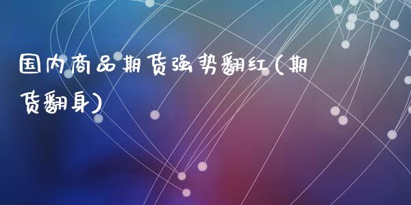 国内商品期货强势翻红(期货翻身)_https://www.zztgc.com_期货开户_第1张