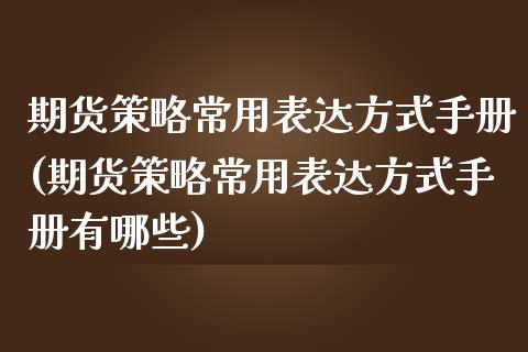 期货策略常用表达方式手册(期货策略常用表达方式手册有哪些)_https://www.zztgc.com_期货入门_第1张