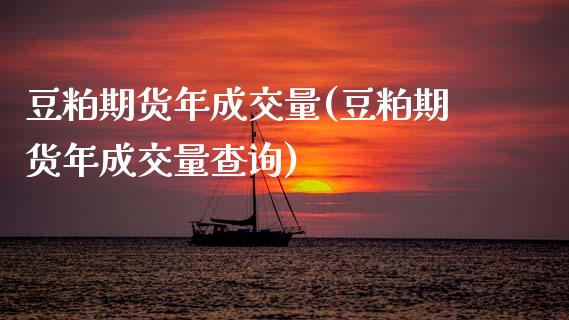 豆粕期货年成交量(豆粕期货年成交量查询)_https://www.zztgc.com_期货行情_第1张