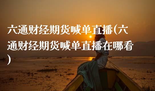 六通财经期货喊单直播(六通财经期货喊单直播在哪看)_https://www.zztgc.com_原油期货_第1张