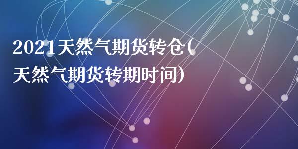 2021天然气期货转仓(天然气期货转期时间)_https://www.zztgc.com_黄金期货_第1张