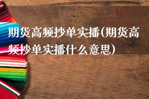 期货高频抄单实播(期货高频抄单实播什么意思)_https://www.zztgc.com_黄金期货_第1张