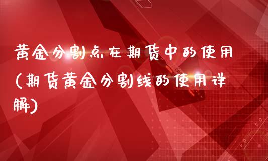 黄金分割点在期货中的使用(期货黄金分割线的使用详解)_https://www.zztgc.com_期货开户_第1张