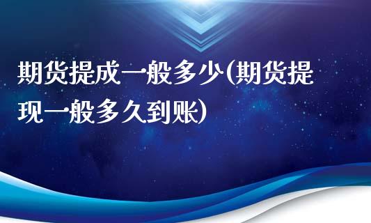 期货提成一般多少(期货提现一般多久到账)_https://www.zztgc.com_期货入门_第1张