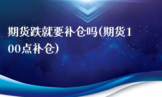 期货跌就要补仓吗(期货100点补仓)_https://www.zztgc.com_期货直播_第1张