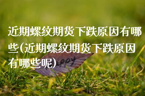 近期螺纹期货下跌原因有哪些(近期螺纹期货下跌原因有哪些呢)_https://www.zztgc.com_原油期货_第1张
