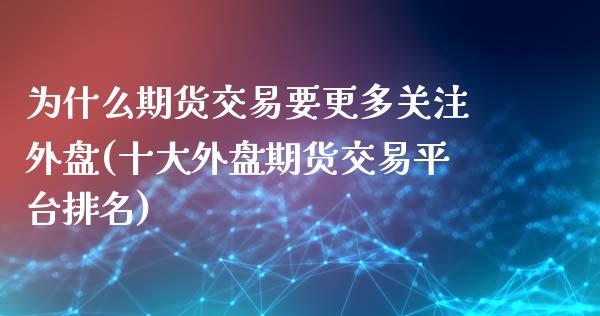为什么期货交易要更多关注外盘(十大外盘期货交易平台排名)_https://www.zztgc.com_期货直播_第1张