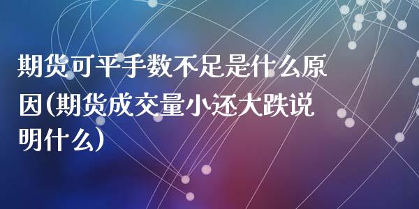 期货可平手数不足是什么原因(期货成交量小还大跌说明什么)_https://www.zztgc.com_期货入门_第1张