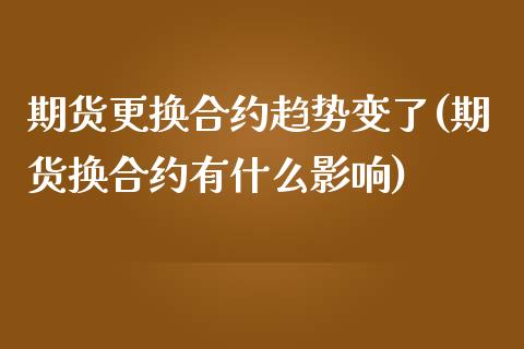 期货更换合约趋势变了(期货换合约有什么影响)_https://www.zztgc.com_原油期货_第1张