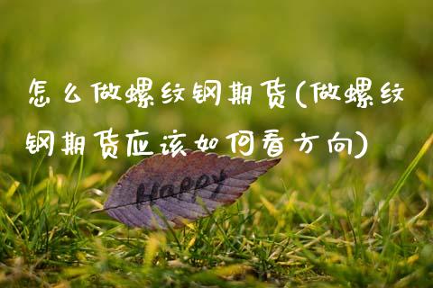 怎么做螺纹钢期货(做螺纹钢期货应该如何看方向)_https://www.zztgc.com_原油期货_第1张