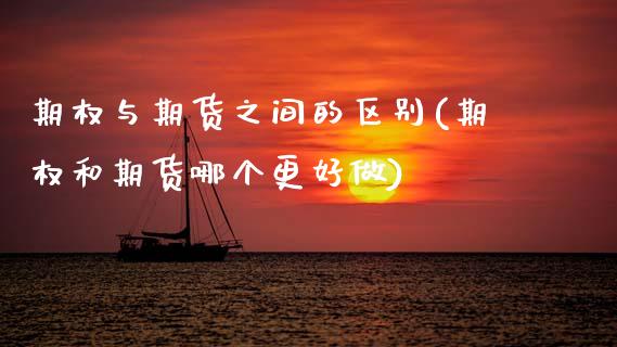 期权与期货之间的区别(期权和期货哪个更好做)_期货行情_第1张_珍投期货网 期权与期货之间的区别(期权和期货哪个更好做)_https://www.zztgc.com_期货行情_第1张