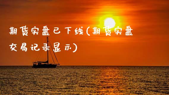 期货实盘已下线(期货实盘交易记录显示)_https://www.zztgc.com_黄金期货_第1张