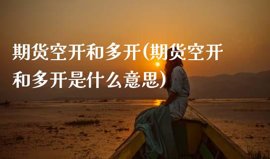期货空开和多开(期货空开和多开是什么意思)_https://www.zztgc.com_黄金期货_第1张