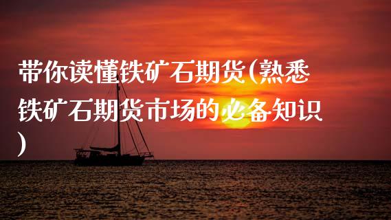 带你读懂铁矿石期货(熟悉铁矿石期货市场的必备知识)_https://www.zztgc.com_原油期货_第1张