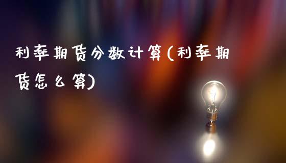 利率期货分数计算(利率期货怎么算)_https://www.zztgc.com_原油期货_第1张