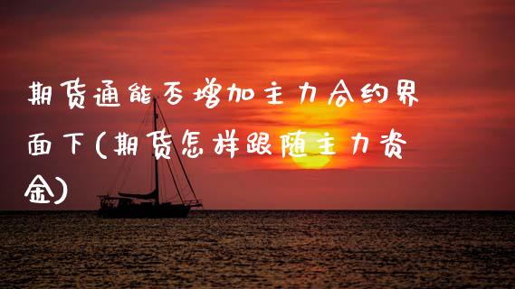 期货通能否增加主力合约界面下(期货怎样跟随主力资金)_https://www.zztgc.com_黄金期货_第1张