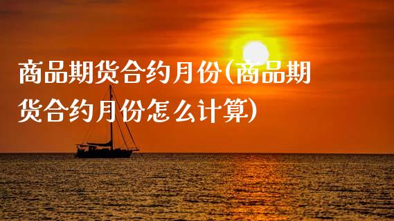 商品期货合约月份(商品期货合约月份怎么计算)_https://www.zztgc.com_期货行情_第1张