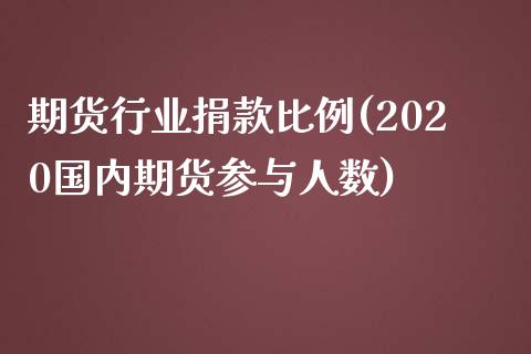 期货行业捐款比例(2020国内期货参与人数)_https://www.zztgc.com_原油期货_第1张