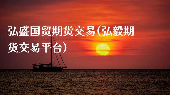 弘盛国贸期货交易(弘毅期货交易平台)_https://www.zztgc.com_原油期货_第1张