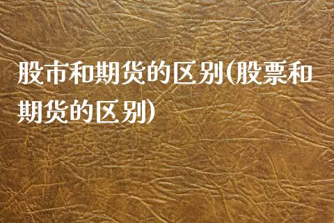 股市和期货的区别(股票和期货的区别)_https://www.zztgc.com_黄金期货_第1张