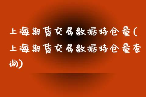 上海期货交易数据持仓量(上海期货交易数据持仓量查询)_https://www.zztgc.com_期货直播_第1张