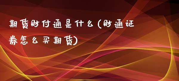 期货财付通是什么(财通证券怎么买期货)_https://www.zztgc.com_期货入门_第1张