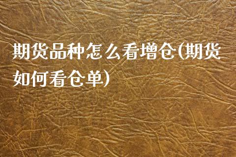 期货品种怎么看增仓(期货如何看仓单)_https://www.zztgc.com_黄金期货_第1张