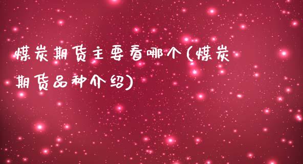 煤炭期货主要看哪个(煤炭期货品种介绍)_https://www.zztgc.com_期货行情_第1张