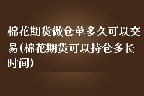 棉花期货做仓单多久可以交易(棉花期货可以持仓多长时间)_https://www.zztgc.com_期货入门_第1张