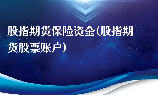股指期货保险资金(股指期货股票账户)_https://www.zztgc.com_黄金期货_第1张