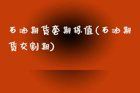 石油期货套期保值(石油期货交割期)_https://www.zztgc.com_期货直播_第1张