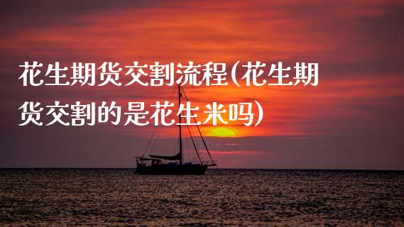 花生期货交割流程(花生期货交割的是花生米吗)_https://www.zztgc.com_期货入门_第1张
