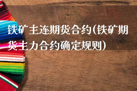 铁矿主连期货合约(铁矿期货主力合约确定规则)_https://www.zztgc.com_期货行情_第1张