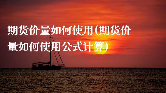 期货价量如何使用(期货价量如何使用公式计算)_https://www.zztgc.com_期货行情_第1张