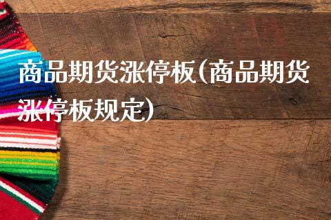 商品期货涨停板(商品期货涨停板规定)_https://www.zztgc.com_原油期货_第1张