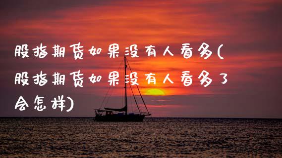 股指期货如果没有人看多(股指期货如果没有人看多了会怎样)_https://www.zztgc.com_原油期货_第1张