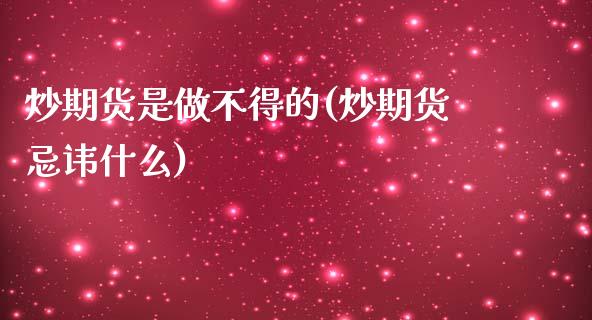 炒期货是做不得的(炒期货忌讳什么)_https://www.zztgc.com_期货行情_第1张