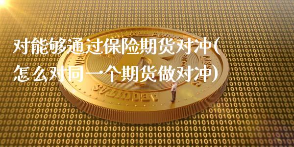对能够通过保险期货对冲(怎么对同一个期货做对冲)_https://www.zztgc.com_黄金期货_第1张