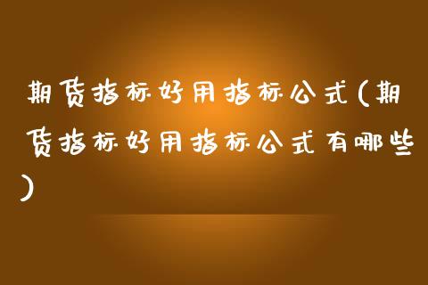 期货指标好用指标公式(期货指标好用指标公式有哪些)_https://www.zztgc.com_黄金期货_第1张