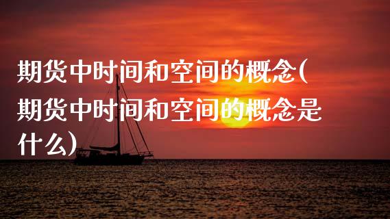 期货中时间和空间的概念(期货中时间和空间的概念是什么)_https://www.zztgc.com_期货入门_第1张