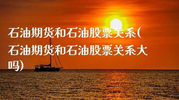 石油期货和石油股票关系(石油期货和石油股票关系大吗)_https://www.zztgc.com_原油期货_第1张