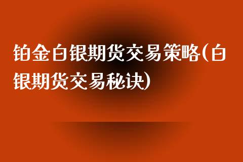 铂金白银期货交易策略(白银期货交易秘诀)_https://www.zztgc.com_期货行情_第1张