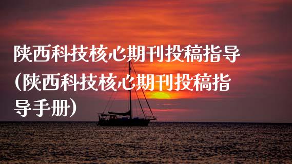 陕西科技核心期刊投稿指导(陕西科技核心期刊投稿指导手册)_https://www.zztgc.com_期货直播_第1张