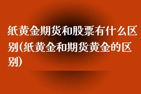 纸黄金期货和股票有什么区别(纸黄金和期货黄金的区别)_https://www.zztgc.com_期货入门_第1张