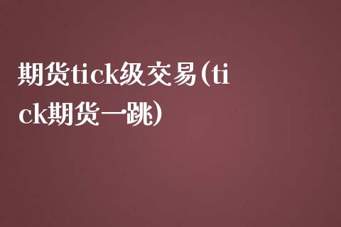 期货tick级交易(tick期货一跳)_https://www.zztgc.com_期货入门_第1张