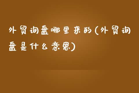 外贸询盘哪里来的(外贸询盘是什么意思)_https://www.zztgc.com_期货行情_第1张