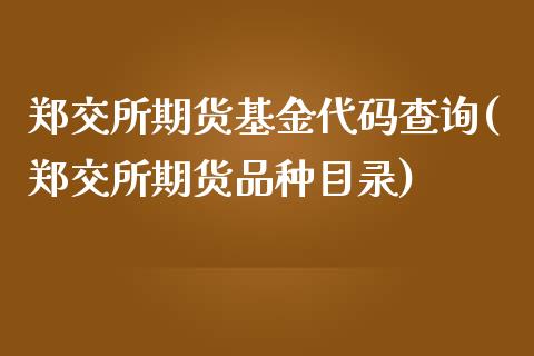郑交所期货基金代码查询(郑交所期货品种目录)_https://www.zztgc.com_期货入门_第1张